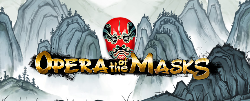 Based on the mysterious and beautiful Chinese art form of Bian Lian - where intricate designs are drawn onto Masks to ward off beasts, Opera of the Masks will take you on a Wild ride through ancient China where huge Prizes can be found! 